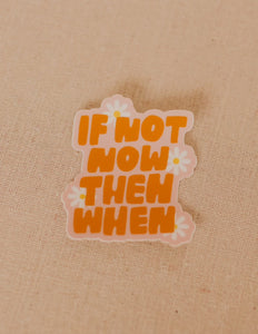 If Not Now Then When Sticker